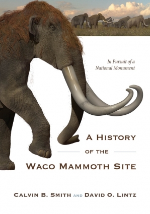 Cover of 'A History of the Waco Mammoth Site' by Calvin B. Smith and David O. Lintz 