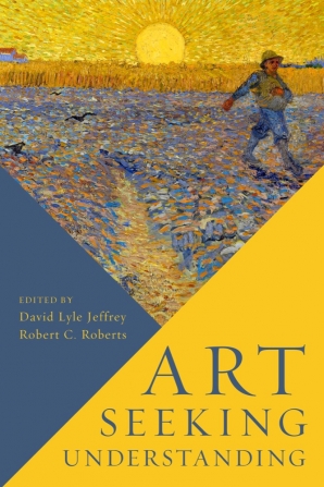 Cover of 'Art Seeking Understanding' by David Lyle Jeffrey and Robert C. Roberts 